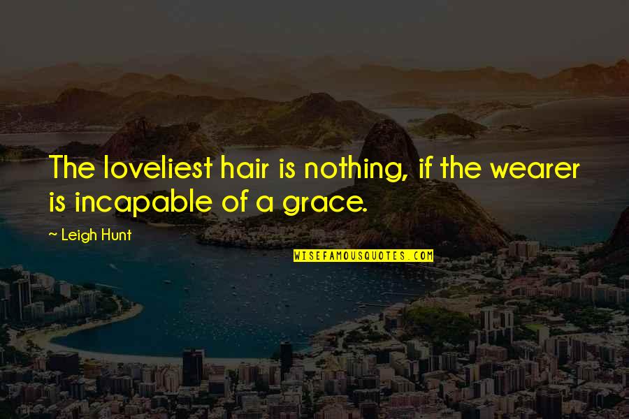 Cathectic Quotes By Leigh Hunt: The loveliest hair is nothing, if the wearer