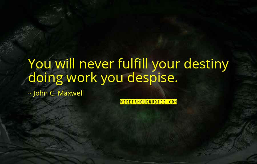 Cathedral Important Quotes By John C. Maxwell: You will never fulfill your destiny doing work