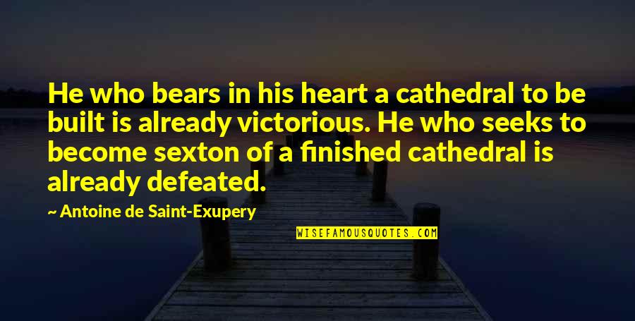 Cathedral Quotes By Antoine De Saint-Exupery: He who bears in his heart a cathedral