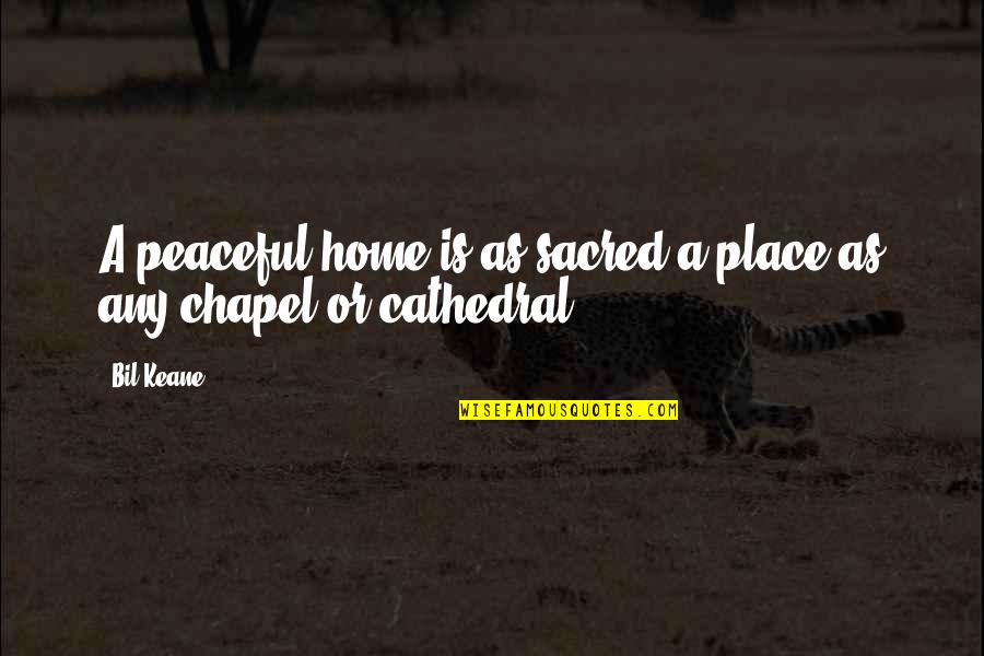Cathedral Quotes By Bil Keane: A peaceful home is as sacred a place