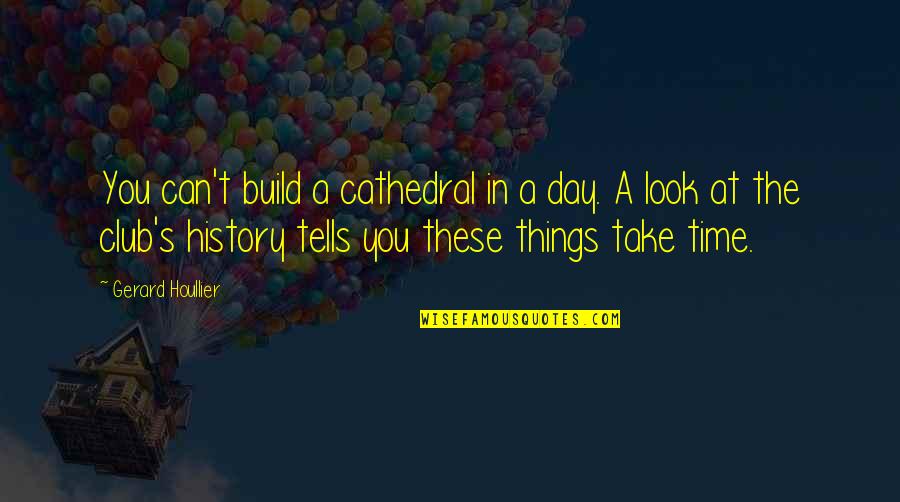 Cathedral Quotes By Gerard Houllier: You can't build a cathedral in a day.