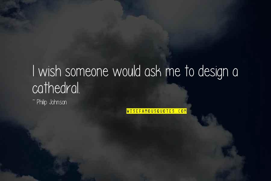 Cathedral Quotes By Philip Johnson: I wish someone would ask me to design