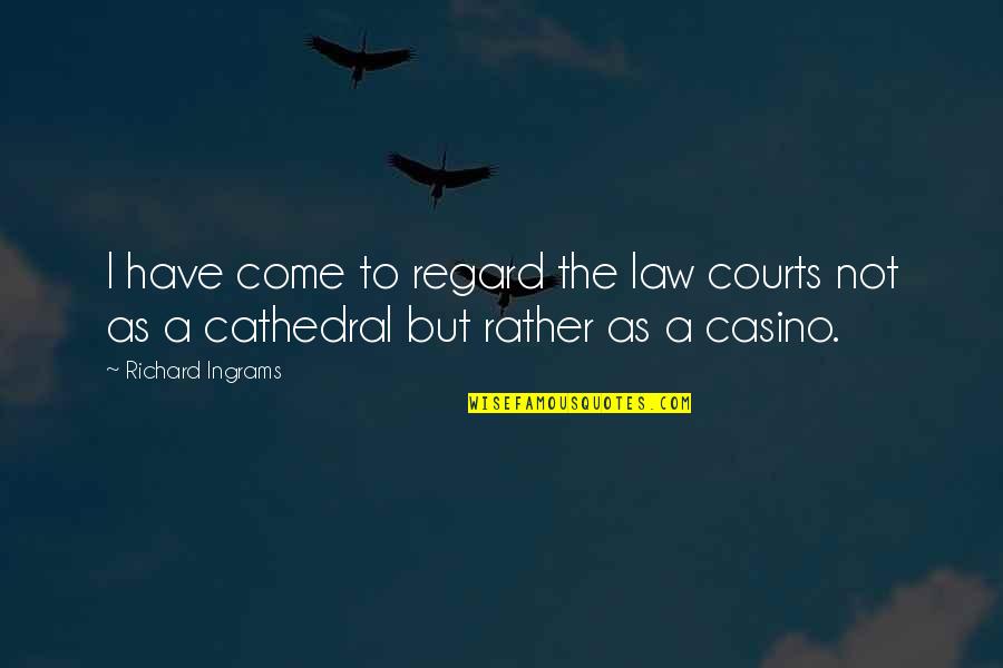 Cathedral Quotes By Richard Ingrams: I have come to regard the law courts