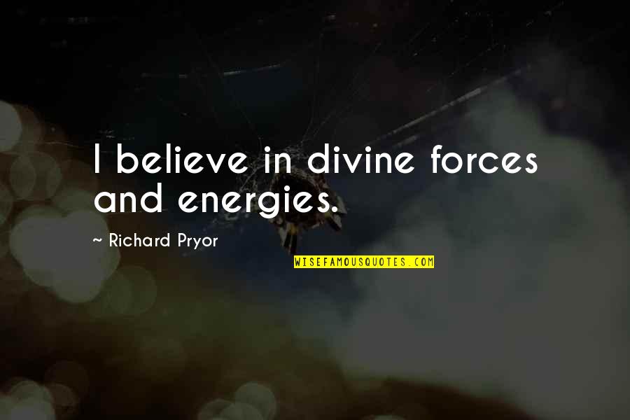 Cathedrals Of Culture Quotes By Richard Pryor: I believe in divine forces and energies.