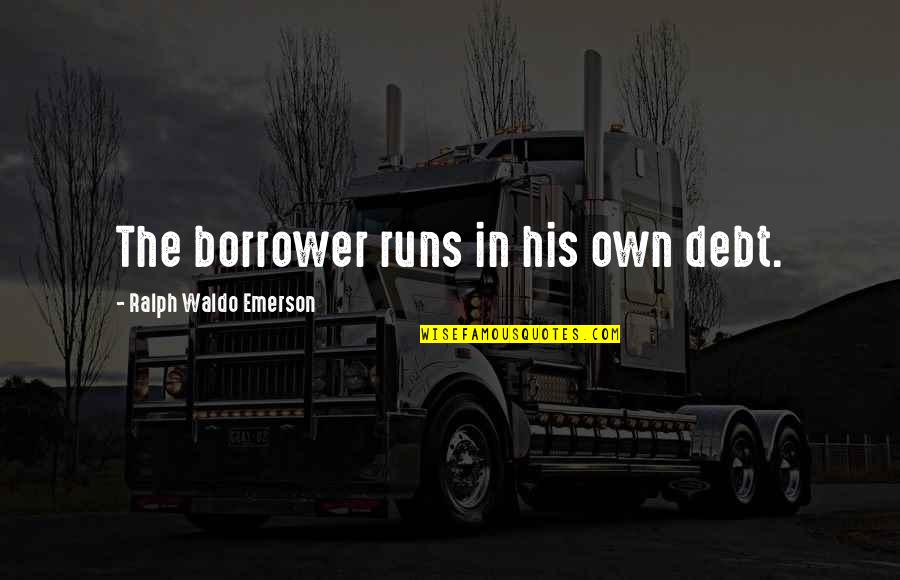 Cathedrals Of Silence Quotes By Ralph Waldo Emerson: The borrower runs in his own debt.