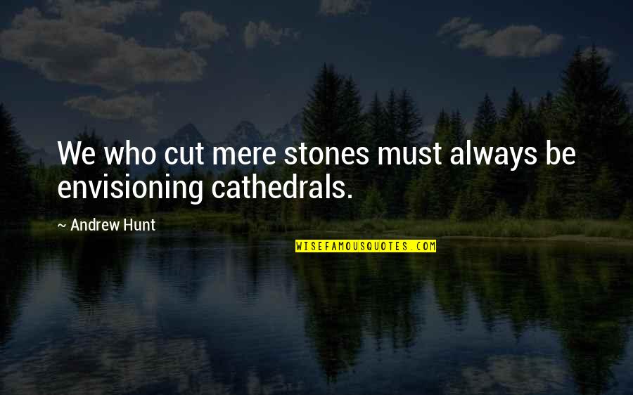 Cathedrals Quotes By Andrew Hunt: We who cut mere stones must always be