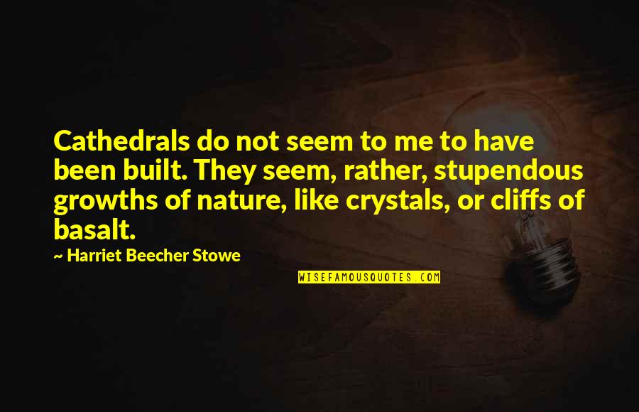 Cathedrals Quotes By Harriet Beecher Stowe: Cathedrals do not seem to me to have Cathedrals Quotes By Harriet Beecher Stowe: Cathedrals do not seem to me to have