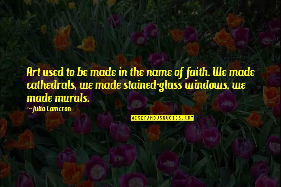 Cathedrals Quotes By Julia Cameron: Art used to be made in the name Cathedrals Quotes By Julia Cameron: Art used to be made in the name
