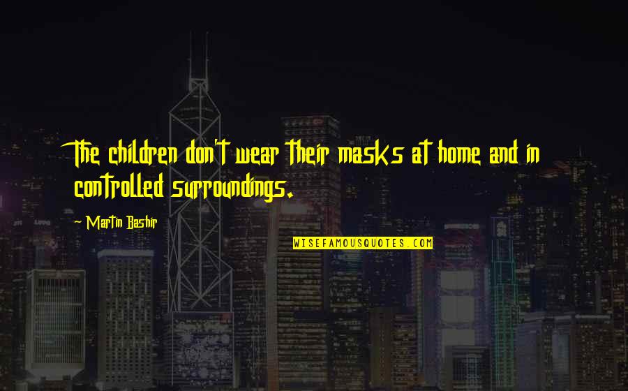 Cathedrals Short Quotes By Martin Bashir: The children don't wear their masks at home