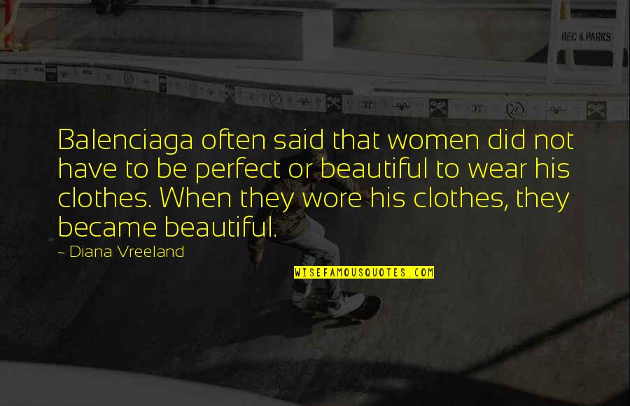 Cathell Atlanta Quotes By Diana Vreeland: Balenciaga often said that women did not have