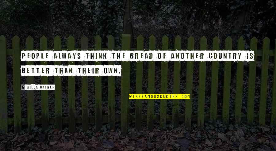 Cather Quotes By Willa Cather: People always think the bread of another country