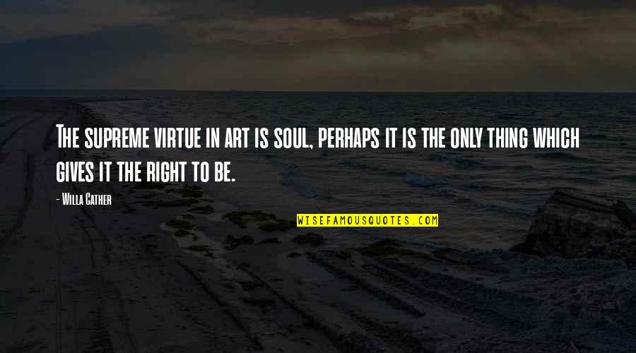 Cather Quotes By Willa Cather: The supreme virtue in art is soul, perhaps