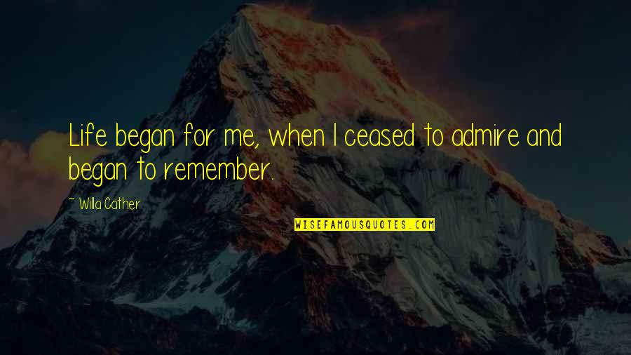 Cather Quotes By Willa Cather: Life began for me, when I ceased to
