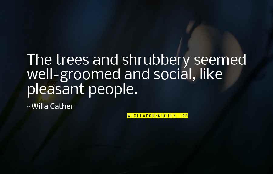 Cather Quotes By Willa Cather: The trees and shrubbery seemed well-groomed and social,