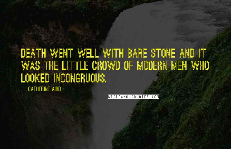 Catherine Aird quotes: Death went well with bare stone and it was the little crowd of modern men who looked incongruous.