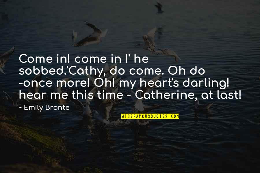 Catherine And Heathcliff's Love Quotes By Emily Bronte: Come in! come in !' he sobbed.'Cathy, do
