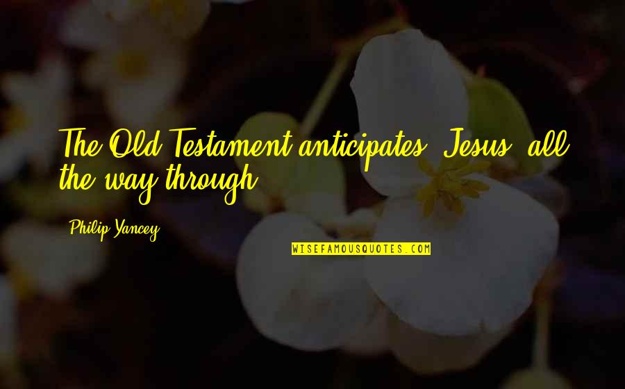 Catherine And Rodolfo Quotes By Philip Yancey: The Old Testament anticipates [Jesus] all the way