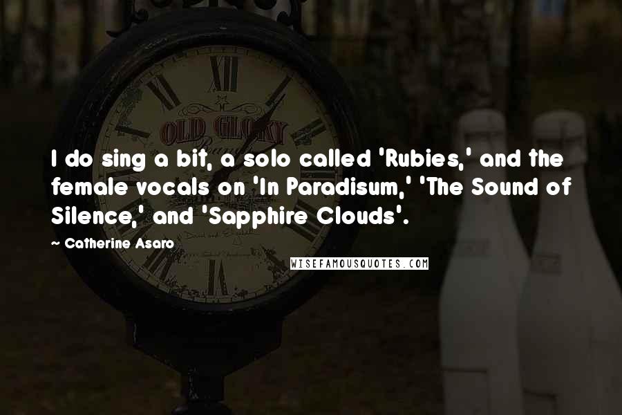 Catherine Asaro quotes: I do sing a bit, a solo called 'Rubies,' and the female vocals on 'In Paradisum,' 'The Sound of Silence,' and 'Sapphire Clouds'.