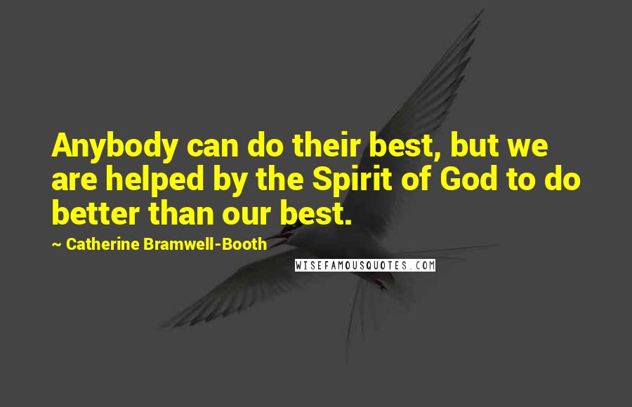 Catherine Bramwell-Booth quotes: Anybody can do their best, but we are helped by the Spirit of God to do better than our best.