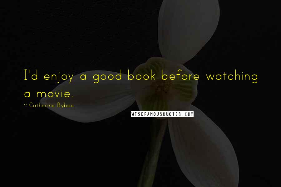 Catherine Bybee quotes: I'd enjoy a good book before watching a movie.