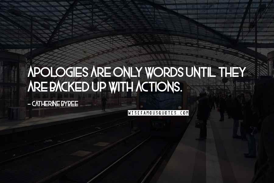 Catherine Bybee quotes: Apologies are only words until they are backed up with actions.