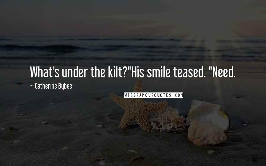 Catherine Bybee quotes: What's under the kilt?"His smile teased. "Need.