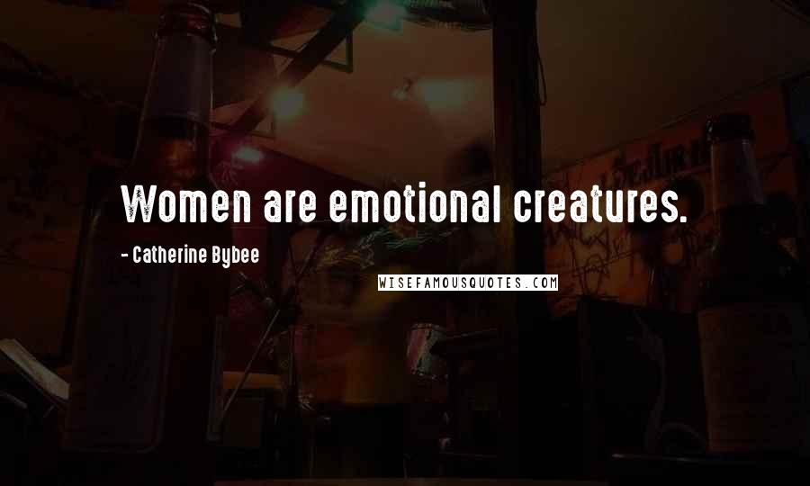Catherine Bybee quotes: Women are emotional creatures.