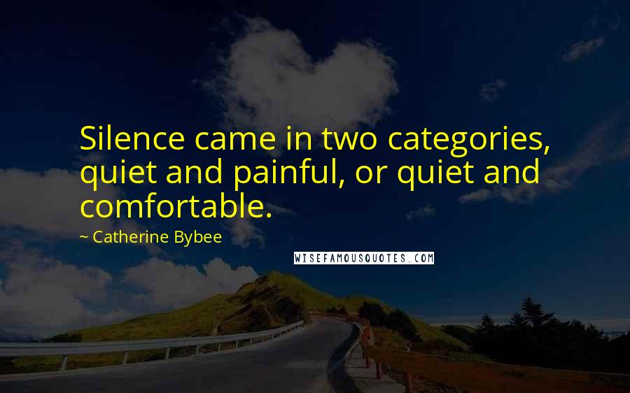 Catherine Bybee quotes: Silence came in two categories, quiet and painful, or quiet and comfortable.