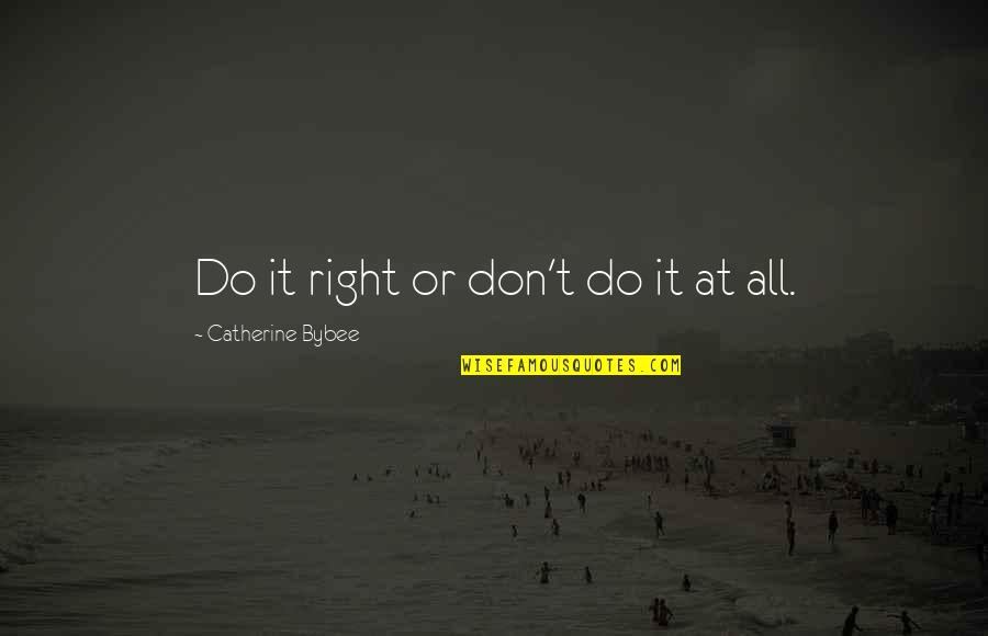 Catherine Bybee Quotes By Catherine Bybee: Do it right or don't do it at