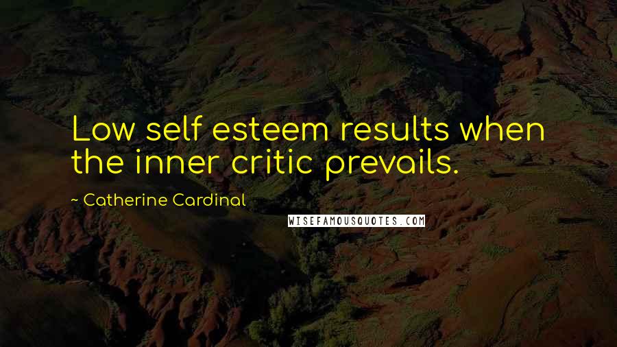 Catherine Cardinal quotes: Low self esteem results when the inner critic prevails.