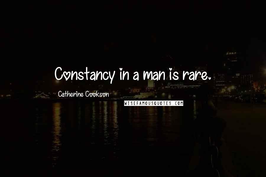 Catherine Cookson quotes: Constancy in a man is rare.