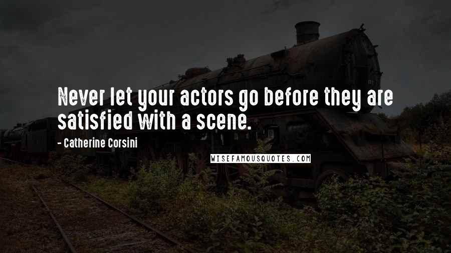 Catherine Corsini quotes: Never let your actors go before they are satisfied with a scene.