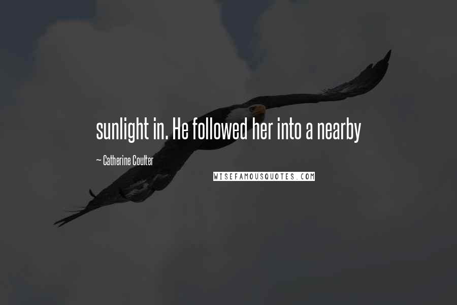 Catherine Coulter quotes: sunlight in. He followed her into a nearby