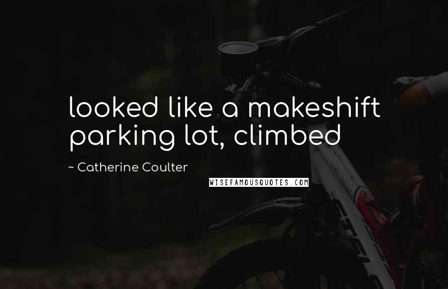 Catherine Coulter quotes: looked like a makeshift parking lot, climbed