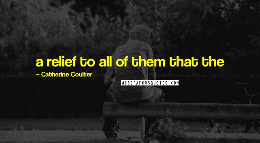 Catherine Coulter quotes: a relief to all of them that the