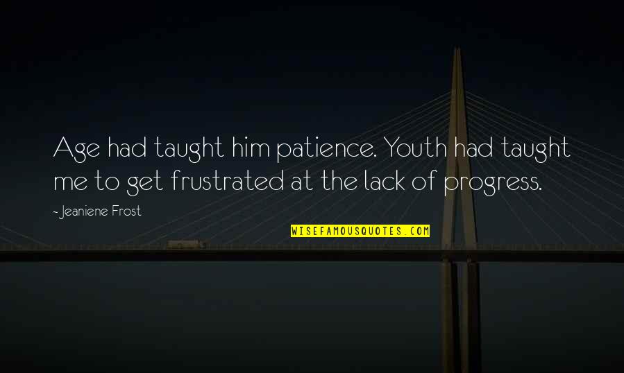 Catherine Crawfield Quotes By Jeaniene Frost: Age had taught him patience. Youth had taught Catherine Crawfield Quotes By Jeaniene Frost: Age had taught him patience. Youth had taught