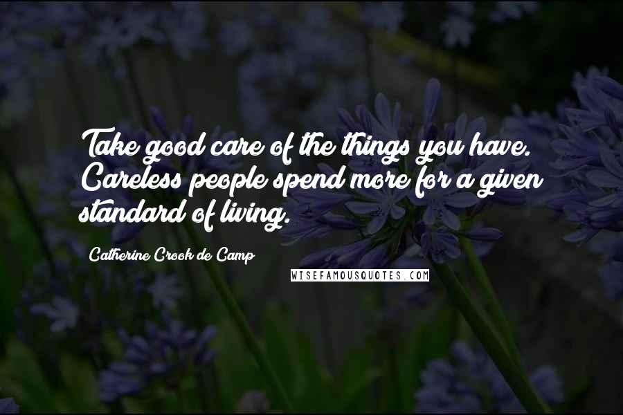 Catherine Crook De Camp quotes: Take good care of the things you have. Careless people spend more for a given standard of living.