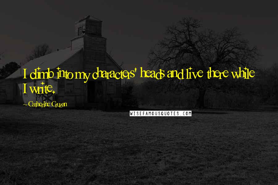 Catherine Cruzan quotes: I climb into my characters' heads and live there while I write.