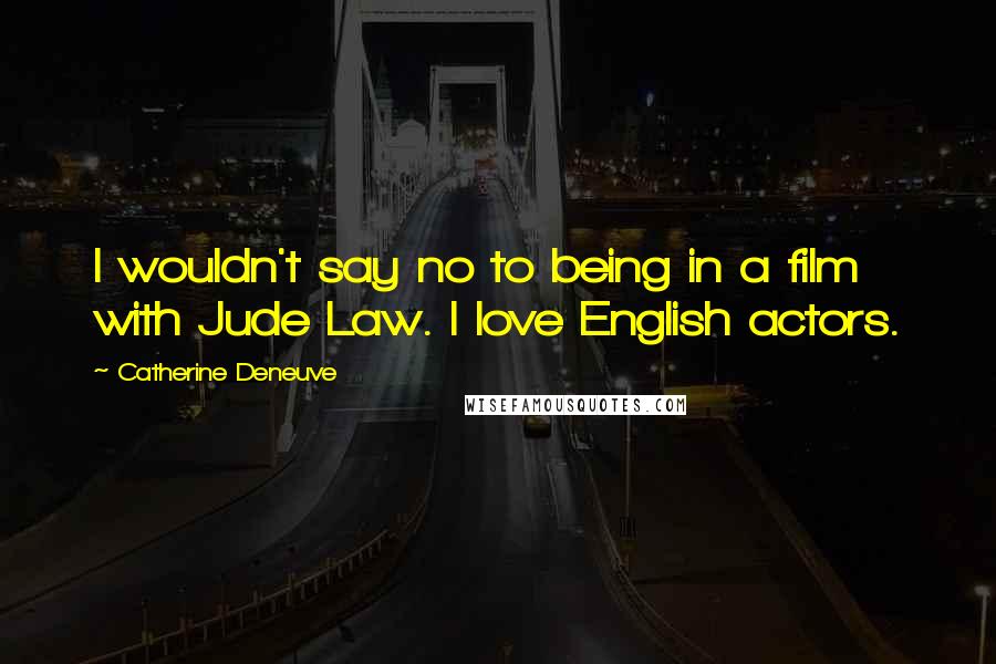 Catherine Deneuve quotes: I wouldn't say no to being in a film with Jude Law. I love English actors.