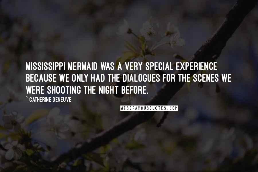 Catherine Deneuve quotes: Mississippi Mermaid was a very special experience because we only had the dialogues for the scenes we were shooting the night before.