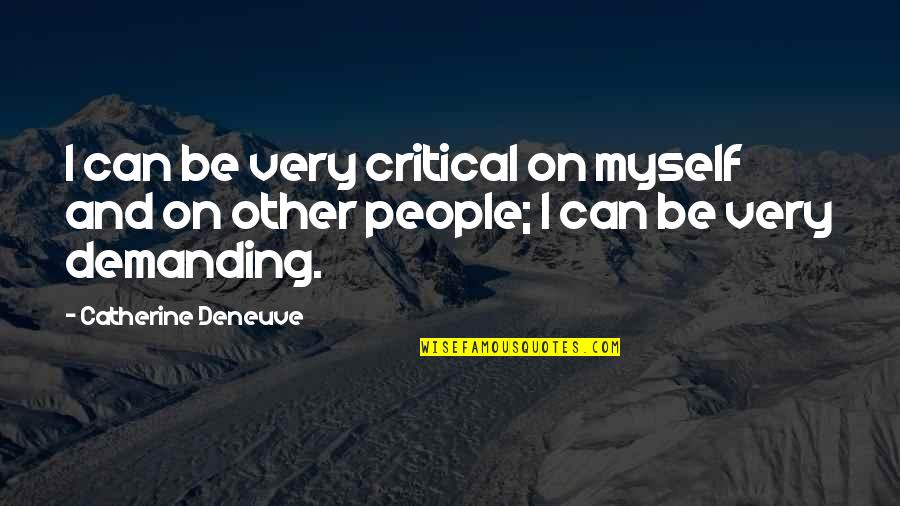 Catherine Deneuve Quotes By Catherine Deneuve: I can be very critical on myself and Catherine Deneuve Quotes By Catherine Deneuve: I can be very critical on myself and