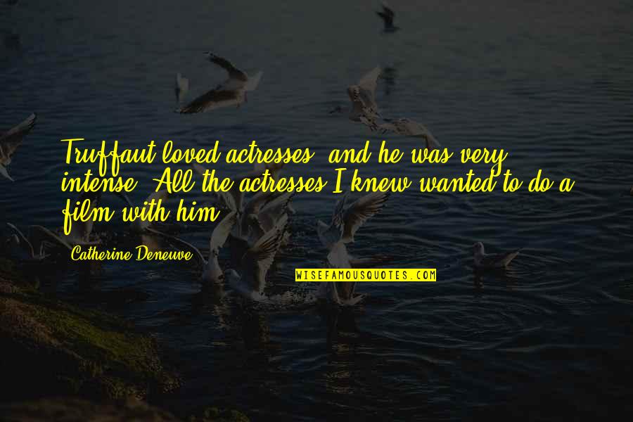 Catherine Deneuve Quotes By Catherine Deneuve: Truffaut loved actresses, and he was very intense. Catherine Deneuve Quotes By Catherine Deneuve: Truffaut loved actresses, and he was very intense.