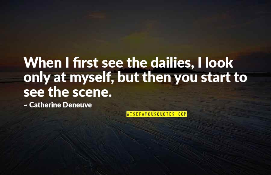 Catherine Deneuve Quotes By Catherine Deneuve: When I first see the dailies, I look Catherine Deneuve Quotes By Catherine Deneuve: When I first see the dailies, I look