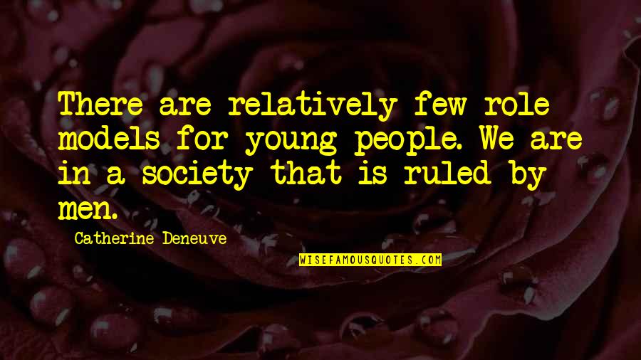 Catherine Deneuve Quotes By Catherine Deneuve: There are relatively few role models for young Catherine Deneuve Quotes By Catherine Deneuve: There are relatively few role models for young