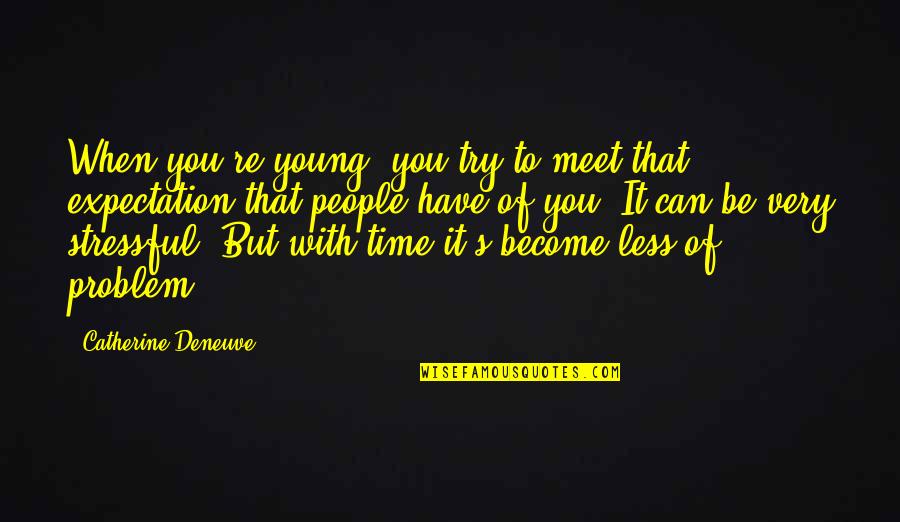 Catherine Deneuve Quotes By Catherine Deneuve: When you're young, you try to meet that Catherine Deneuve Quotes By Catherine Deneuve: When you're young, you try to meet that