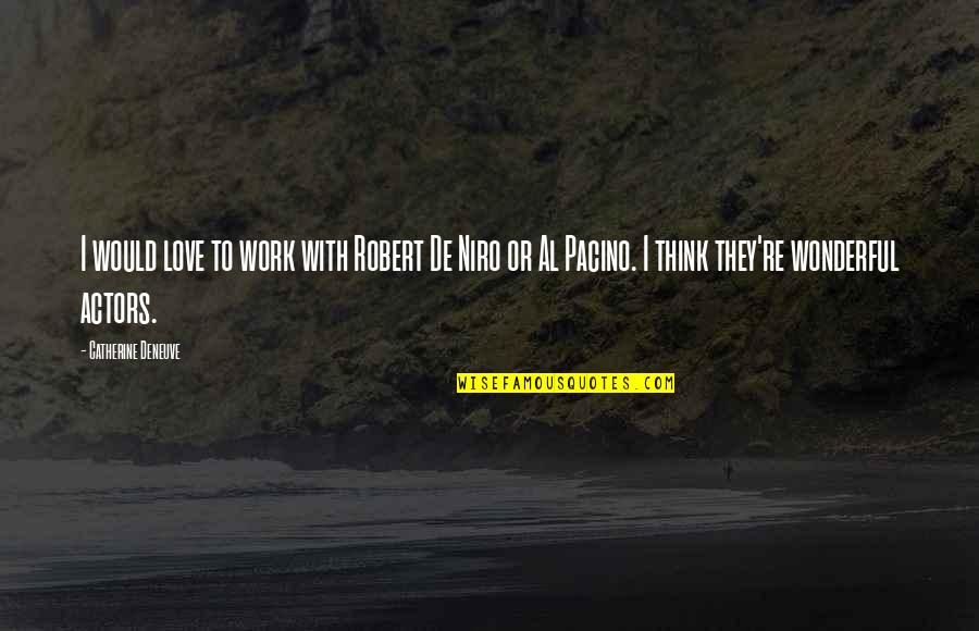 Catherine Deneuve Quotes By Catherine Deneuve: I would love to work with Robert De Catherine Deneuve Quotes By Catherine Deneuve: I would love to work with Robert De