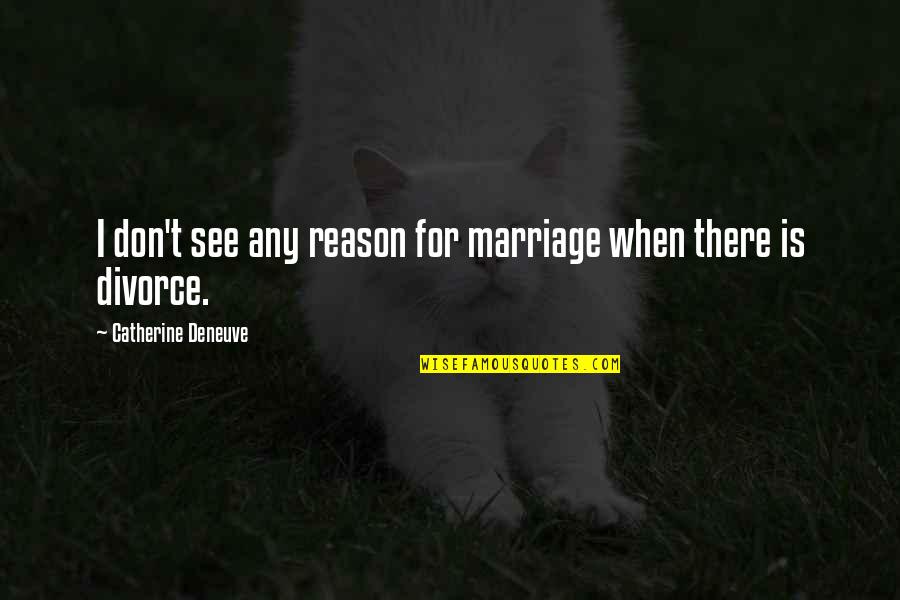 Catherine Deneuve Quotes By Catherine Deneuve: I don't see any reason for marriage when Catherine Deneuve Quotes By Catherine Deneuve: I don't see any reason for marriage when