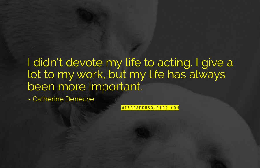 Catherine Deneuve Quotes By Catherine Deneuve: I didn't devote my life to acting. I Catherine Deneuve Quotes By Catherine Deneuve: I didn't devote my life to acting. I