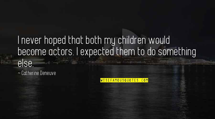 Catherine Deneuve Quotes By Catherine Deneuve: I never hoped that both my children would Catherine Deneuve Quotes By Catherine Deneuve: I never hoped that both my children would