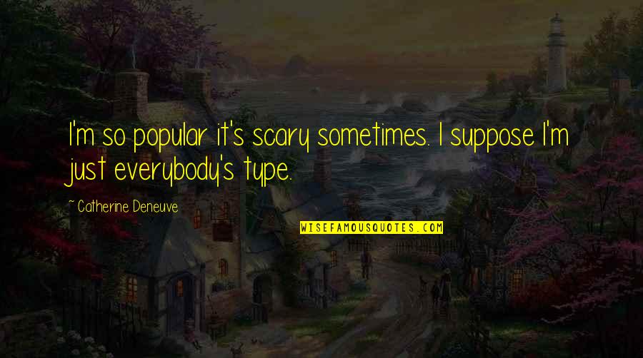 Catherine Deneuve Quotes By Catherine Deneuve: I'm so popular it's scary sometimes. I suppose Catherine Deneuve Quotes By Catherine Deneuve: I'm so popular it's scary sometimes. I suppose